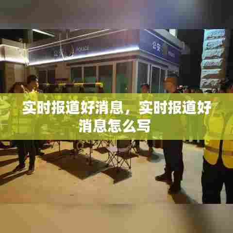 实时报道好消息，实时报道好消息怎么写 