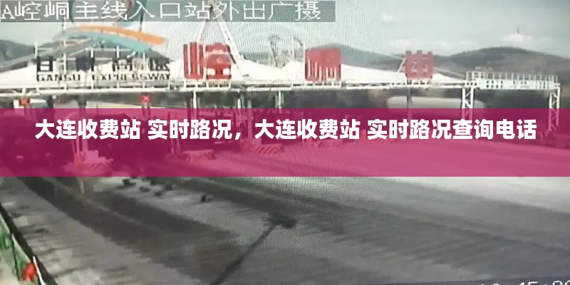 大连收费站 实时路况，大连收费站 实时路况查询电话 