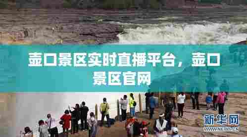 壶口景区实时直播平台,壶口景区官网