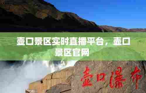 壶口景区实时直播平台,壶口景区官网