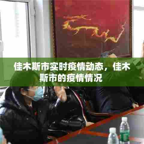 佳木斯市实时疫情动态，佳木斯市的疫情情况 