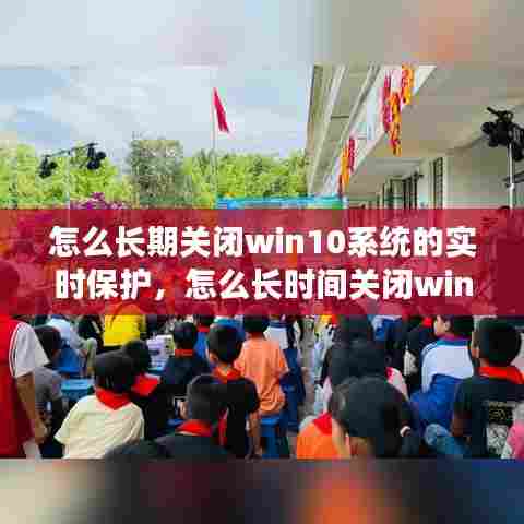 怎么长期关闭win10系统的实时保护,怎么长时间关闭windows10的实时保护