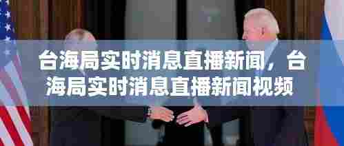 台海局实时消息直播新闻,台海局实时消息直播新闻视频