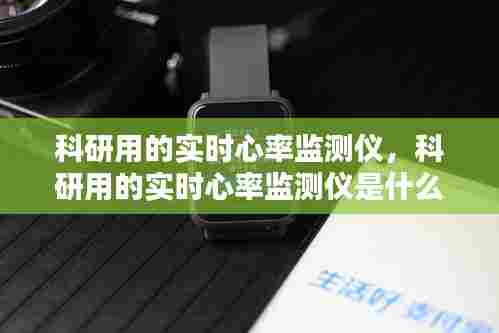 科研用的实时心率监测仪,科研用的实时心率监测仪是什么