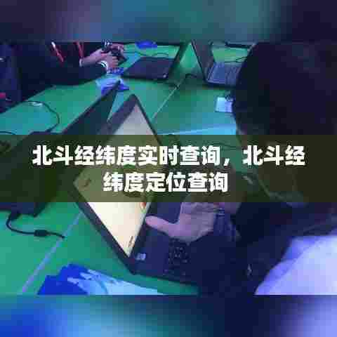 北斗经纬度实时查询,北斗经纬度定位查询