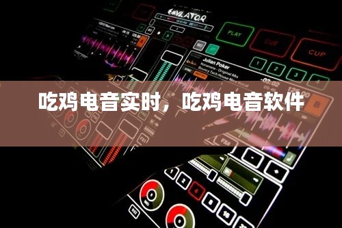 吃鸡电音实时,吃鸡电音软件