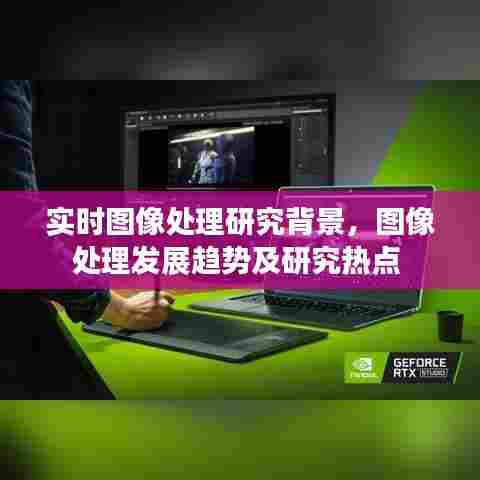 实时图像处理研究背景,图像处理发展趋势及研究热点