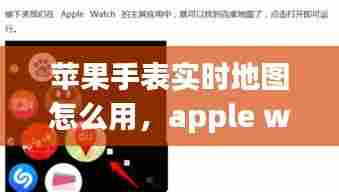 苹果手表实时地图怎么用,apple watch地图怎么用