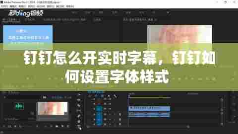 钉钉怎么开实时字幕，钉钉如何设置字体样式 