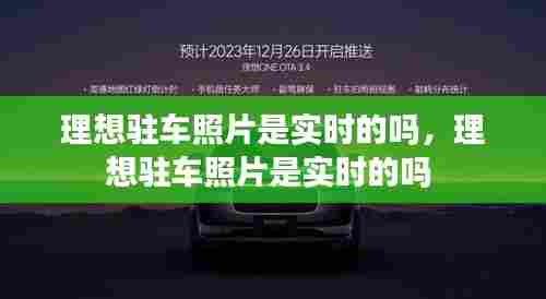 理想驻车照片是实时的吗，理想驻车照片是实时的吗 