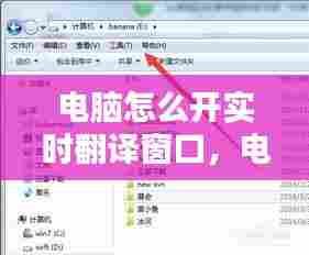 电脑怎么开实时翻译窗口,电脑实时翻译屏幕内容