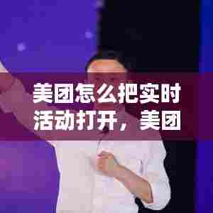 美团怎么把实时活动打开,美团怎么把实时活动打开呢