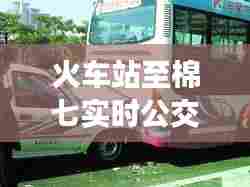 火车站至棉七实时公交，到棉纺厂坐几路车 