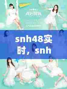 snh48实时，snh48官方网站 