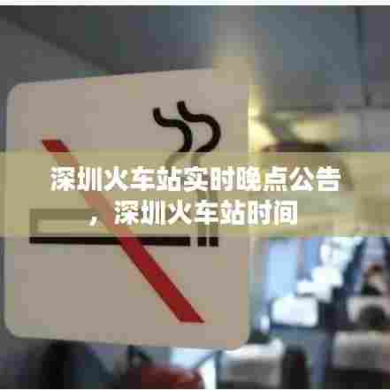 深圳火车站实时晚点公告,深圳火车站时间