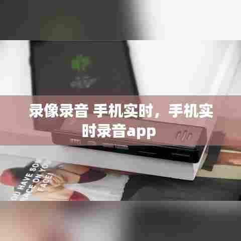 录像录音 手机实时,手机实时录音app