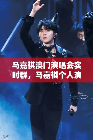 马嘉祺澳门演唱会实时群,马嘉祺个人演唱会