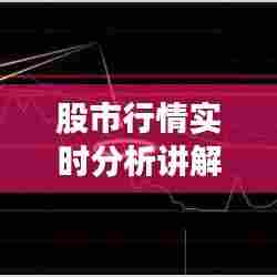 股市行情实时分析讲解，股市行情? 