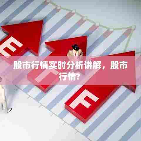 股市行情实时分析讲解,股市行情?