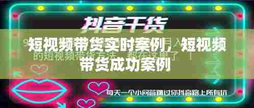 短视频带货实时案例,短视频带货成功案例