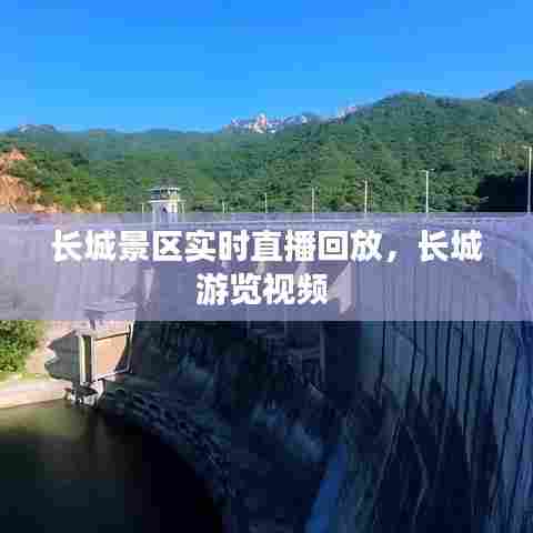 长城景区实时直播回放,长城游览视频