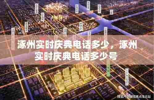 涿州实时庆典电话多少,涿州实时庆典电话多少号