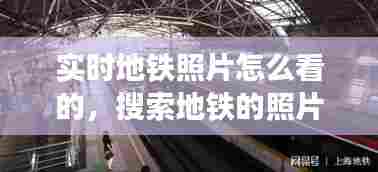 实时地铁照片怎么看的，搜索地铁的照片 