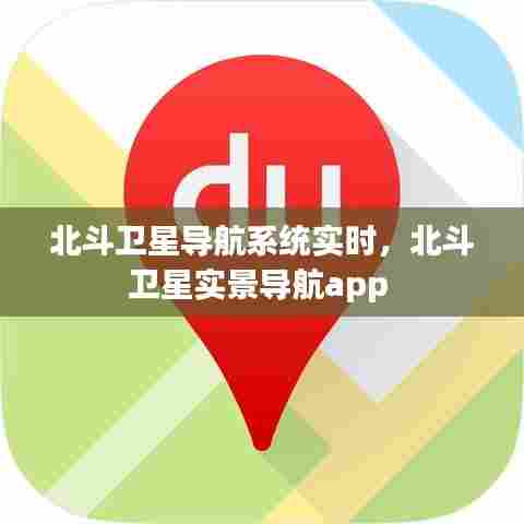 北斗卫星导航系统实时，北斗卫星实景导航app 