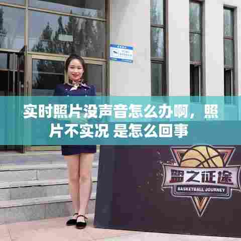 实时照片没声音怎么办啊，照片不实况 是怎么回事 