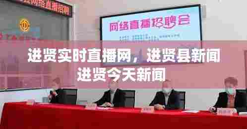 进贤实时直播网,进贤县新闻进贤今天新闻