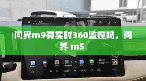 问界m9有实时360监控吗，问界 m5 