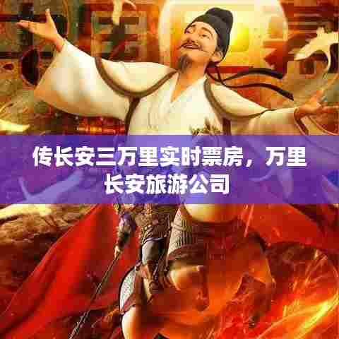 传长安三万里实时票房，万里长安旅游公司 