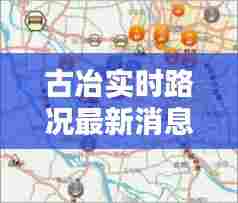 古冶实时路况最新消息,古冶最新动态