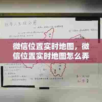 微信位置实时地图,微信位置实时地图怎么弄