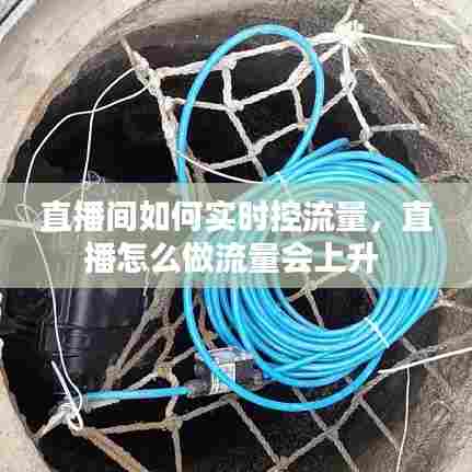 直播间如何实时控流量,直播怎么做流量会上升