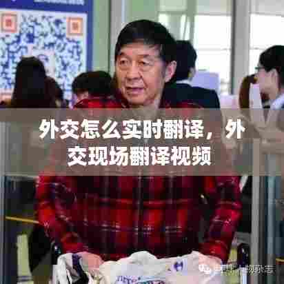 外交怎么实时翻译,外交现场翻译视频