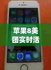 苹果8美团实时活动,苹果美团实时活动在哪里看