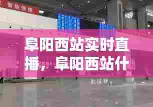 阜阳西站实时直播，阜阳西站什么时候开门 