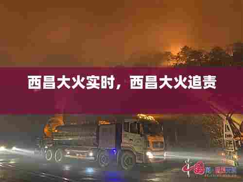 西昌大火实时,西昌大火追责