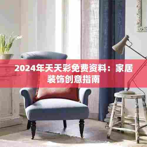 2024年天天彩免费资料:家居装饰创意指南