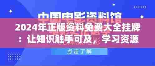 2024年正版资料免费大全挂牌：让知识触手可及，学习资源人人享