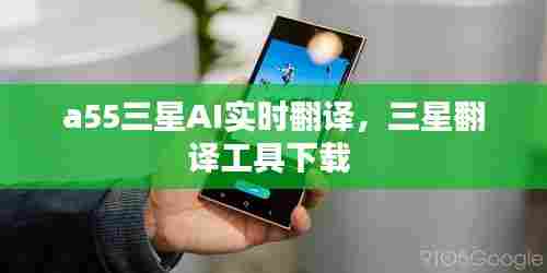 a55三星AI实时翻译,三星翻译工具下载