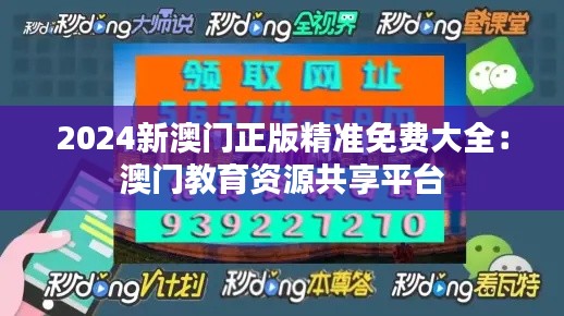 2024新澳门正版精准免费大全：澳门教育资源共享平台