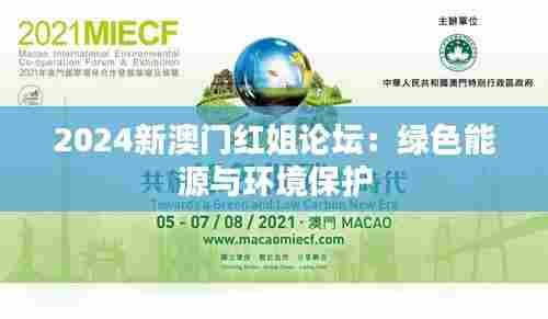 2024新澳门红姐论坛:绿色能源与环境保护