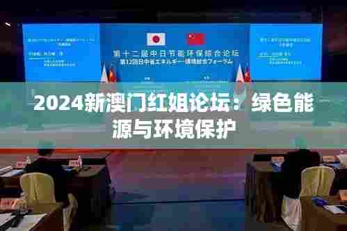 2024新澳门红姐论坛:绿色能源与环境保护