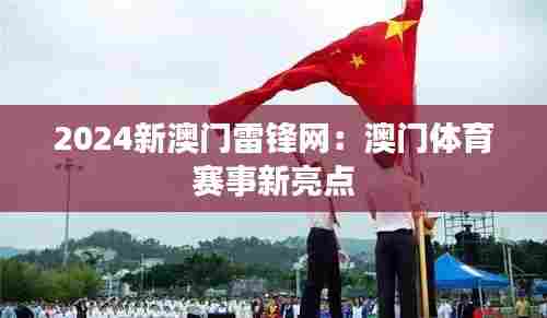 2024新澳门雷锋网:澳门体育赛事新亮点