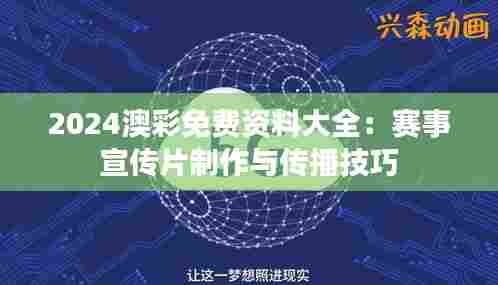 2024澳彩免费资料大全：赛事宣传片制作与传播技巧