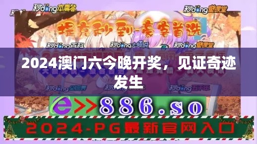 2024澳门六今晚开奖,见证奇迹发生