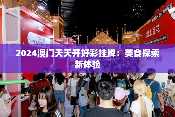 2024澳门天天开好彩挂牌:美食探索新体验