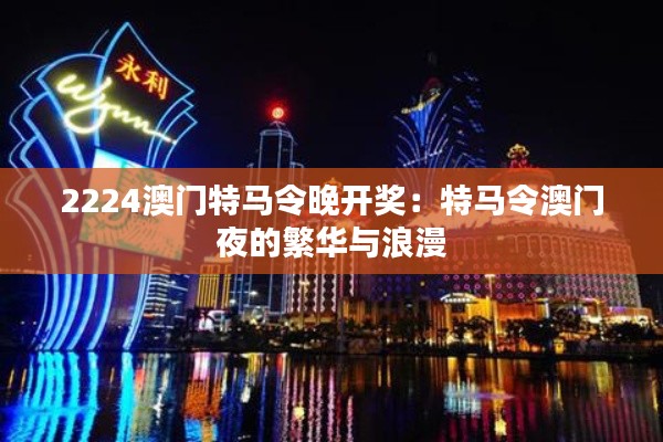 2224澳门特马令晚开奖:特马令澳门夜的繁华与浪漫